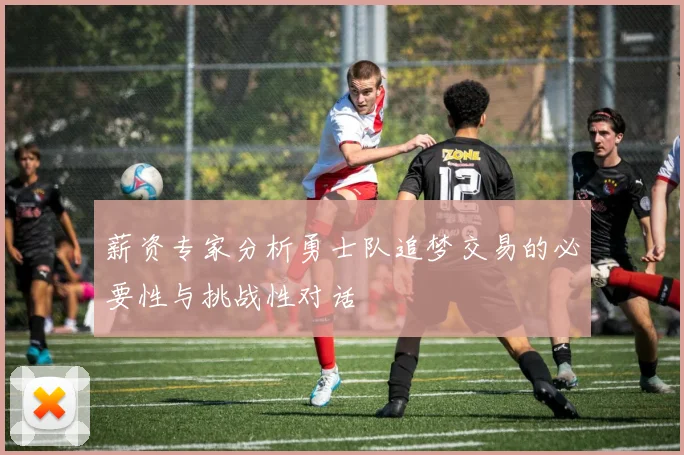 薪资专家分析勇士队追梦交易的必要性与挑战性对话