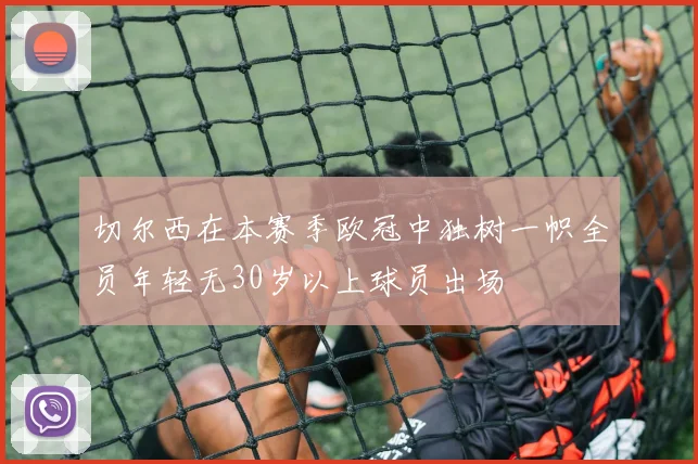 切尔西在本赛季欧冠中独树一帜全员年轻无30岁以上球员出场