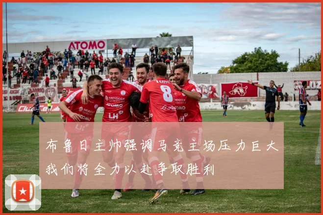 布鲁日主帅强调马竞主场压力巨大我们将全力以赴争取胜利